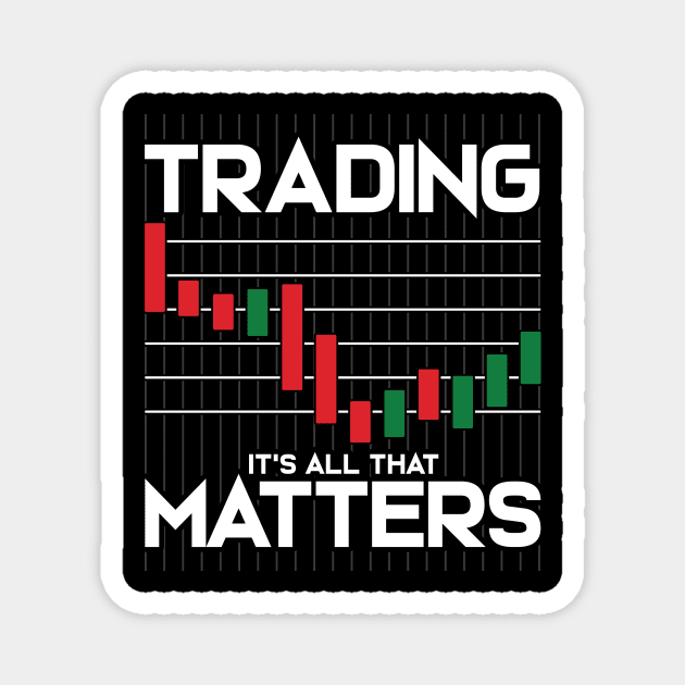 Trading: It's All That Matters Funny Stock Market Magnet by theperfectpresents