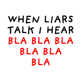 When Liars Talk I Hear Bla Bla Bla T-Shirt