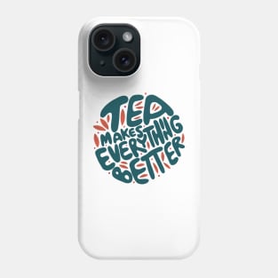 Tea Makes Everything Better Phone Case