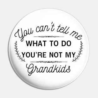 You can't tell me what to do,you're not my grandkids,grandchild Pin