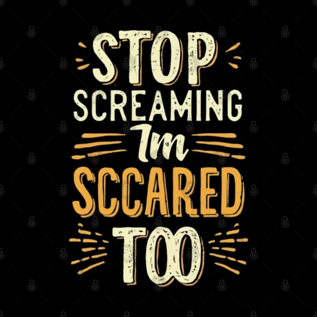 Stop Screaming I'm Scared Too by RalphWalteR