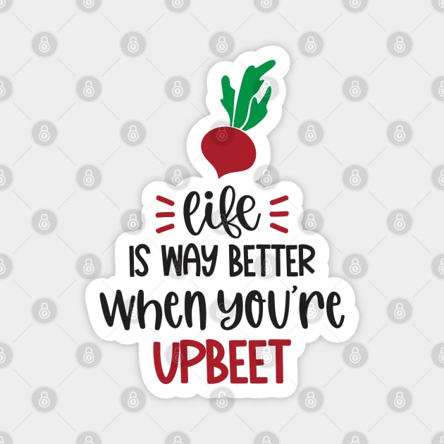 Life Is Way Better When You're Upbeet Magnet by Phorase