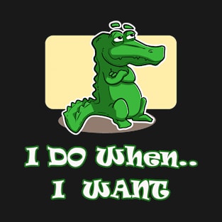 I do when I want T-shirt - Crocodile T-Shirt