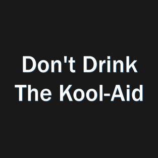 Don't Drink The kool-Aid T-Shirt