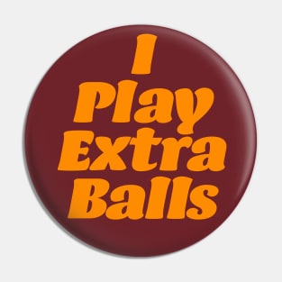 I Play Extra Balls Pin