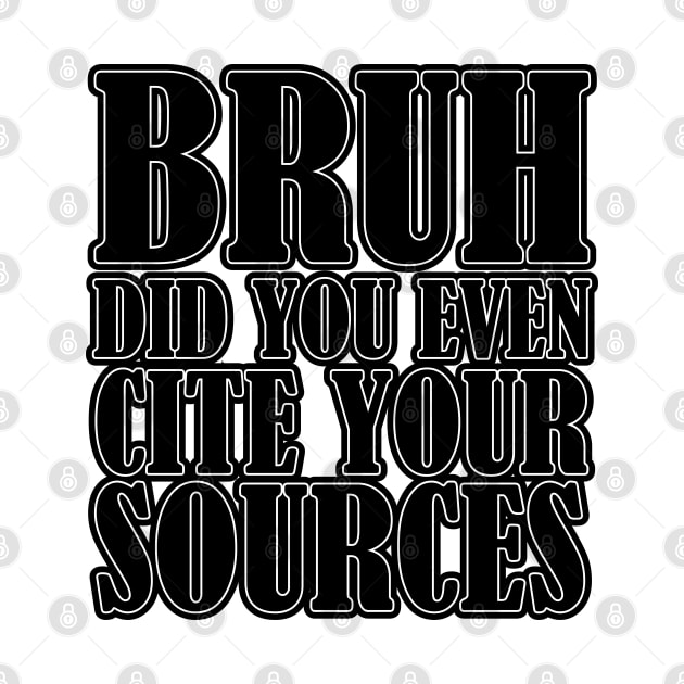 Bruh Did You Even Cite Your Sources by chidadesign