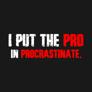 I put the pro in procrastinate. T-Shirt