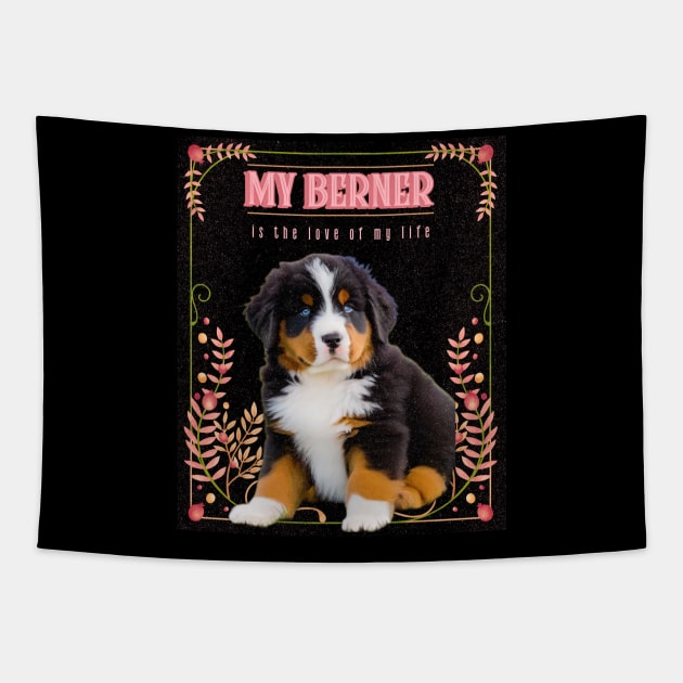 My Berner is the Love of My Life Tapestry by the gloom room