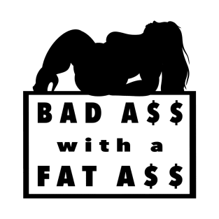 Bad Ass with a Fat Ass T-Shirt