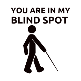 You Are In My Blind Spot Blindness Awareness T-Shirt