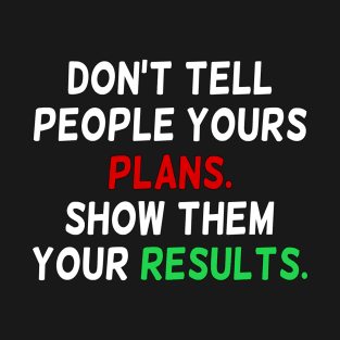 Don'T Tell People Your Plans Show Them Your Results T-Shirt