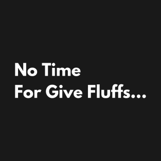 No Time For Give Fluffs T-Shirt