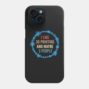 I Like 3D Printing And Maybe 3 People Funny Quote Design Phone Case