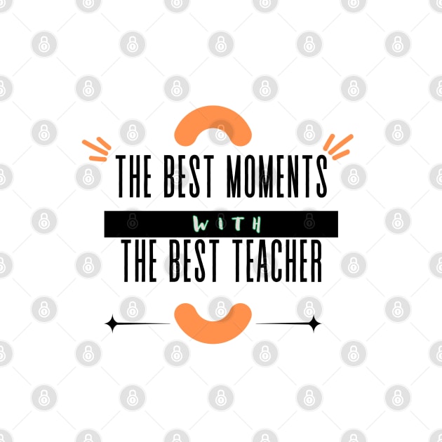 The Best Moments Wiht The Best Teacher t-shirt by RACACH