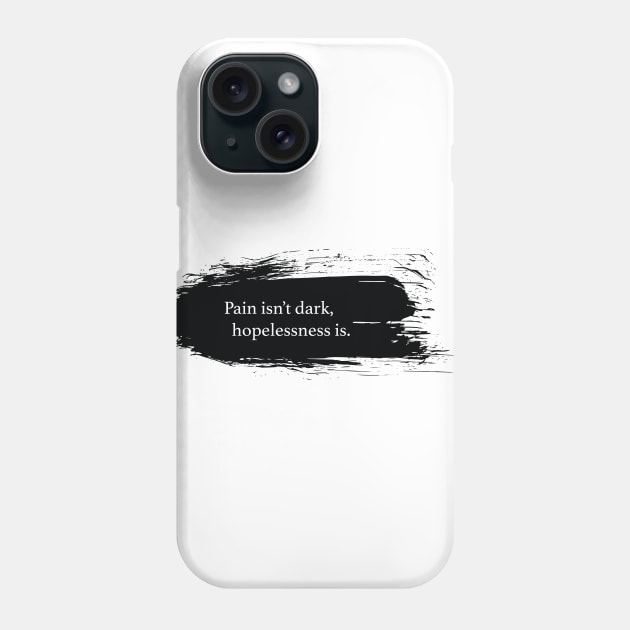 Pain isn't dark, hopeless is. Phone Case by SpiritDefinitive