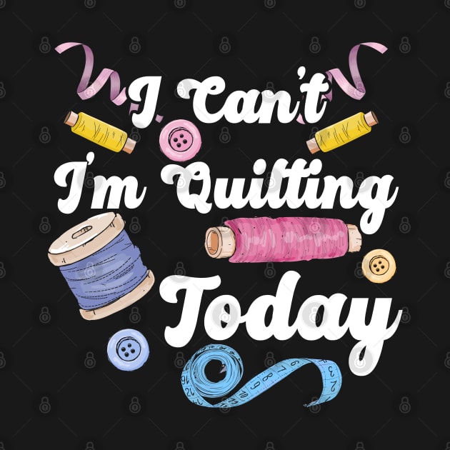 I Can’t I’m Quilting Today | Quilters or Quilt Makers by DancingDolphinCrafts