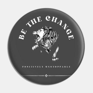 Be the change. Positively unstoppable. Pin