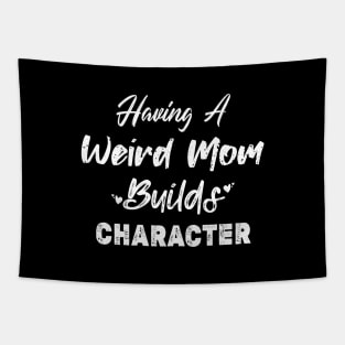 Having A Weird Mom Builds Character, Funny Gift for Wife - Mama, Mother's Day Tapestry