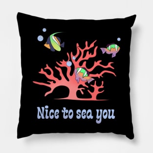 Nice to sea you - tropical fish and a coral Pillow