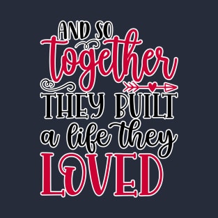 Together they built a life they loved T-Shirt