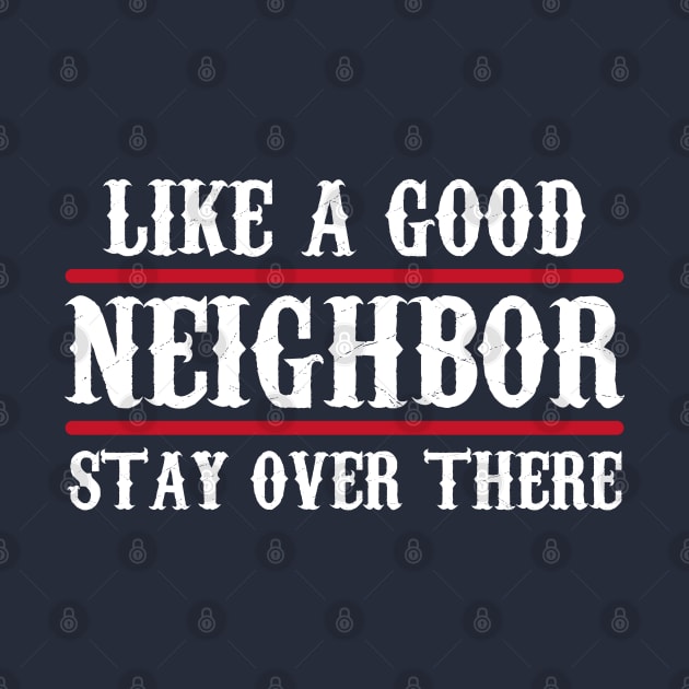 Like a Good Neighbor Stay Over There, Funny by Traditional-pct