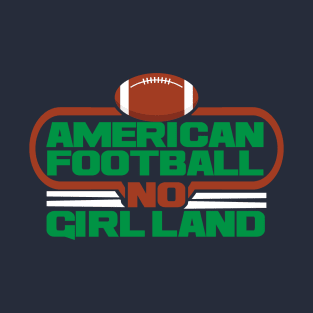 AMERICAN FOOTBALL NO GIRL LAND T-SHIRT T-Shirt