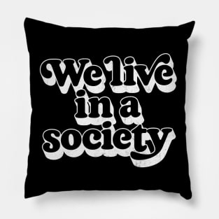 We Live In A Society Pillow