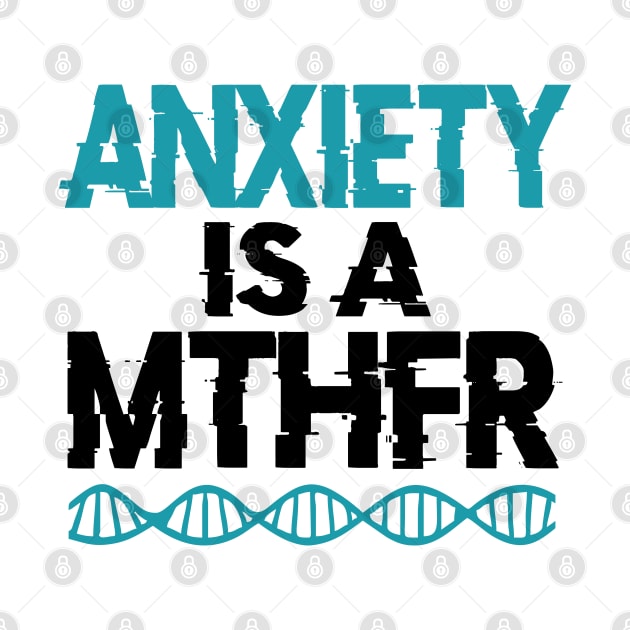 ANXIETY IS A MTHFR by YourLuckyTee