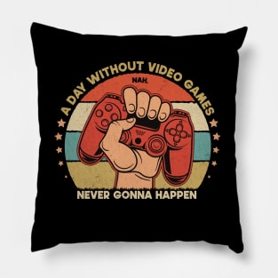 A Day Without Video Games Nah Never Gonna Happen Pillow