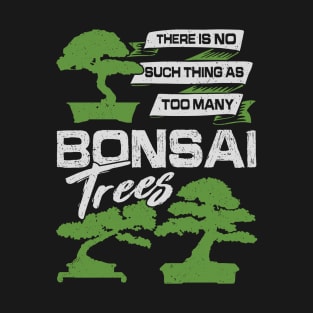 There Is No Such Thing As Too Many Bonsai Trees T-Shirt