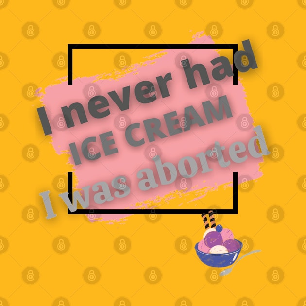 I never had ice cream I was aborted by TeeText