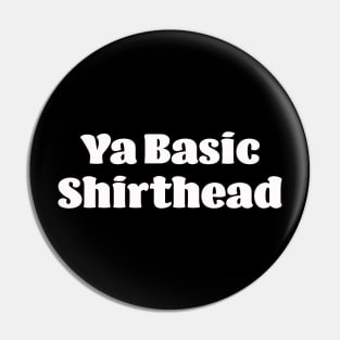 Ya Basic, Shirthead Pin