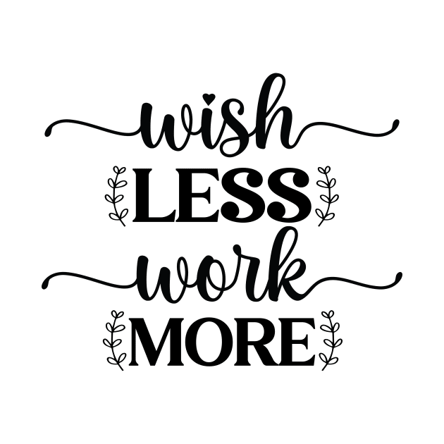 Wish Less Work More by MikeNotis