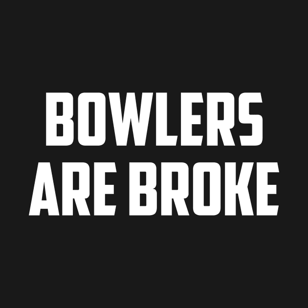 Bowlers are broke by AnnoyingBowlerTees