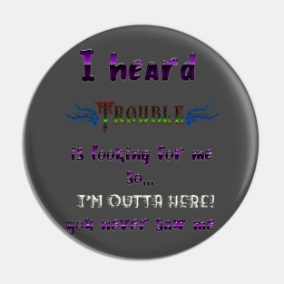 Trouble is looking for me Pin