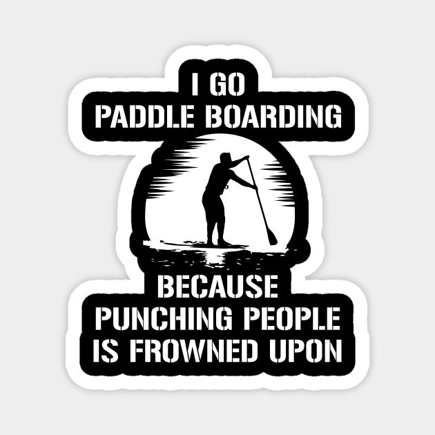 I Go Paddle Boarding Because Punching People Is Frowned Upon Magnet by amalya