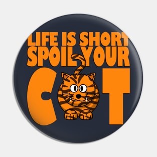 LIFE IS SHORT SPOIL YOUR CAT Pin