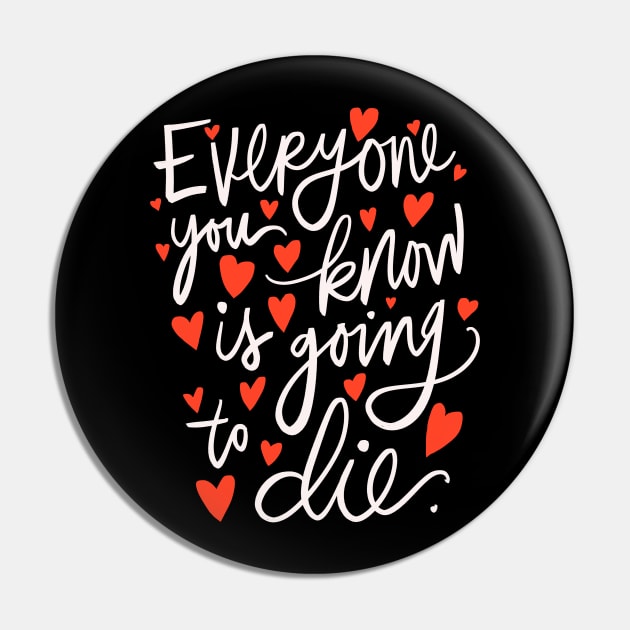 Everyone You Know is Going to Die Pessimistic Calligraphy Pin by Tessa McSorley