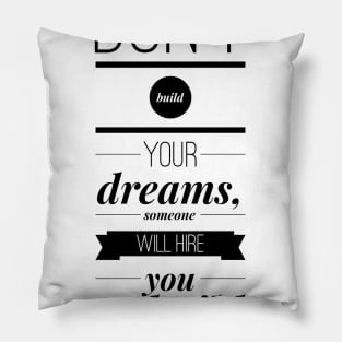 If you don't build your dreams someone will hire you to build theirs Pillow