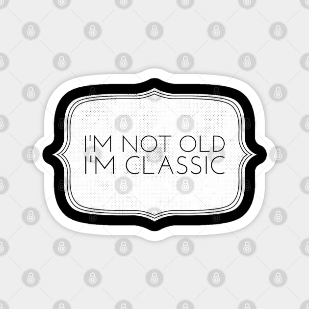 im not old im classic 31 Magnet by naughtyoldboy