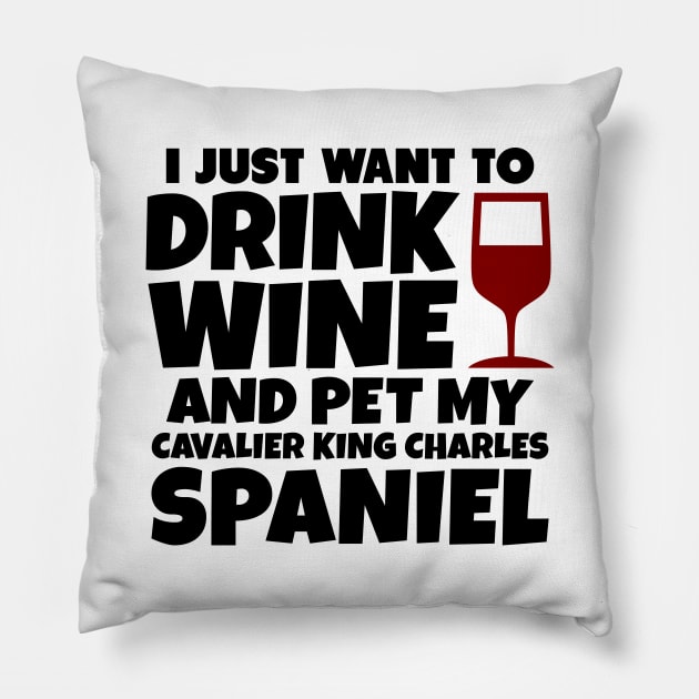I just want to drink wine and pet my cavalier king charles spaniel Pillow by colorsplash
