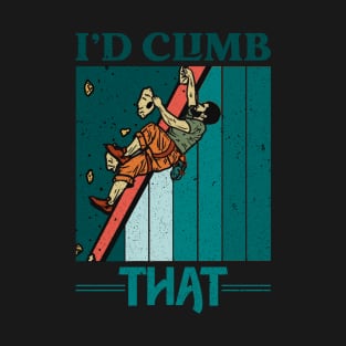 I'd climb that,funny Climbing Adventure Gift T-Shirt