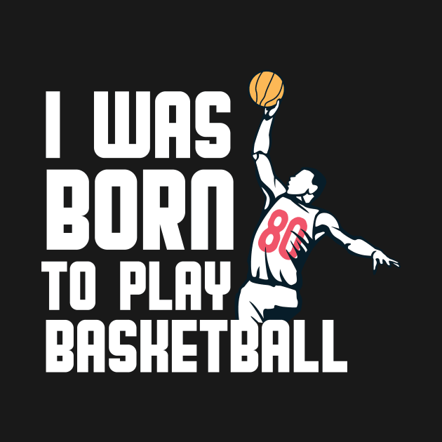 I Was Born  To Play Basketball by quotesTshirts