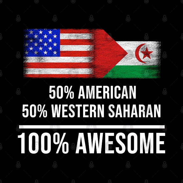 50% American 50% Western Saharan 100% Awesome - Gift for Western Saharan Heritage From Western Sahara by Country Flags