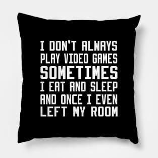 I Don't Always Play Video Games Pillow