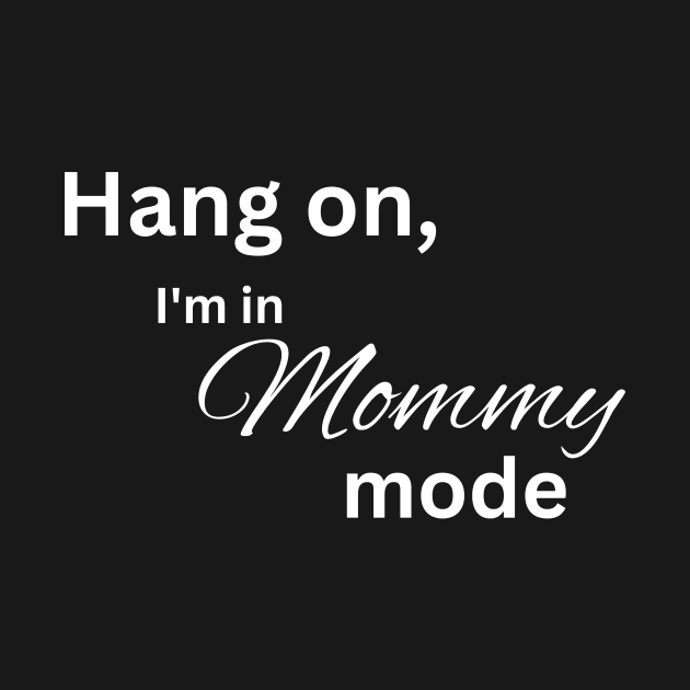 Hang on, I'm in mommy mode mom by Cedar and Orange