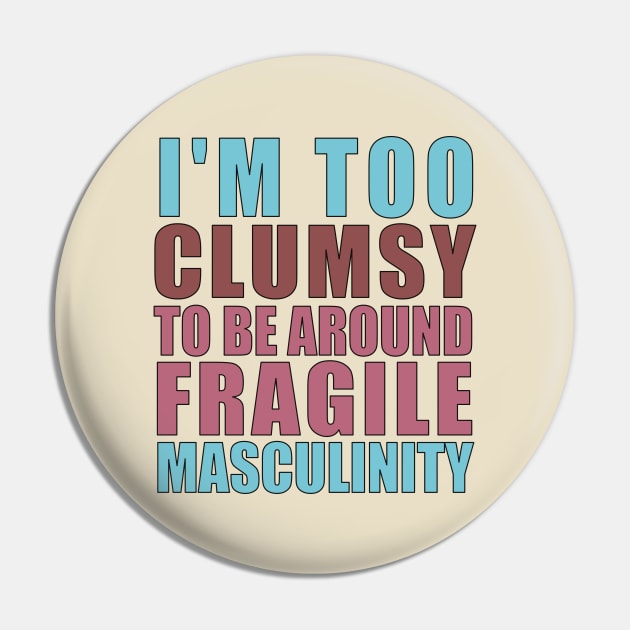 I'm Too Clumsy to Be Around Fragile Masculinity Pin by Pro-Graphx