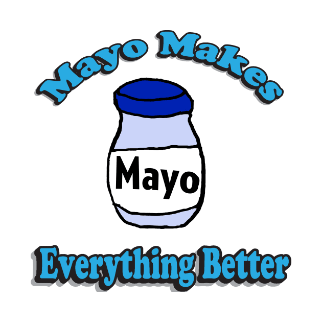 Mayo Make Everything Better by Eric03091978