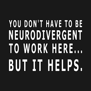 YOU DON'T HAVE TO BE NEURODIVERGENT T-Shirt