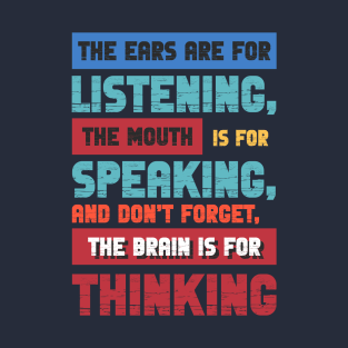 The ears are for listening, the mouth is for speaking. T-Shirt